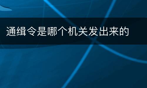 通缉令是哪个机关发出来的