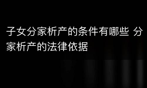 子女分家析产的条件有哪些 分家析产的法律依据