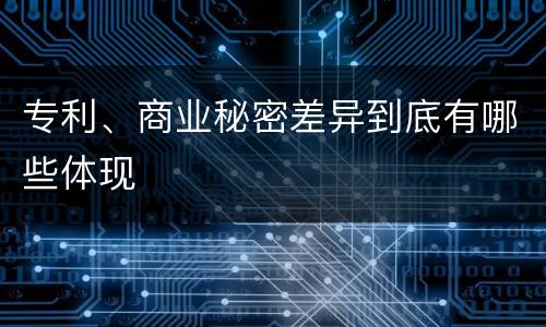 专利、商业秘密差异到底有哪些体现