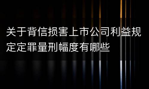 关于背信损害上市公司利益规定定罪量刑幅度有哪些