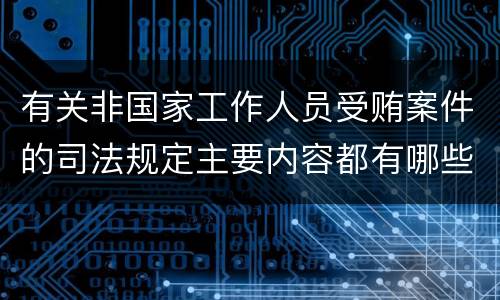 有关非国家工作人员受贿案件的司法规定主要内容都有哪些