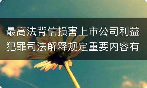 最高法背信损害上市公司利益犯罪司法解释规定重要内容有哪些