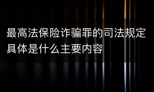 最高法保险诈骗罪的司法规定具体是什么主要内容