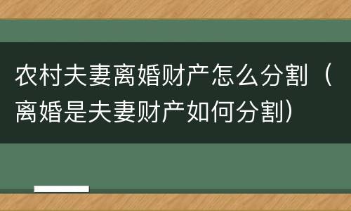 农村夫妻离婚财产怎么分割（离婚是夫妻财产如何分割）