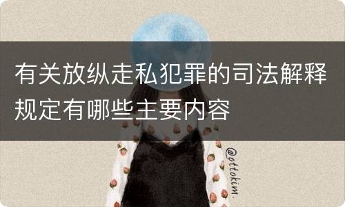 有关放纵走私犯罪的司法解释规定有哪些主要内容