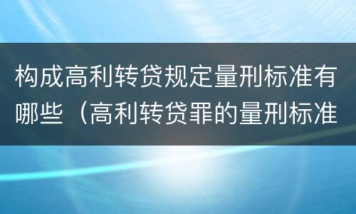 构成高利转贷规定量刑标准有哪些（高利转贷罪的量刑标准）