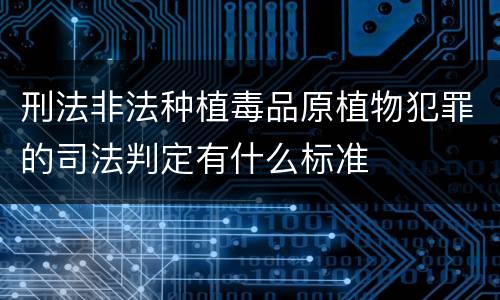 刑法非法种植毒品原植物犯罪的司法判定有什么标准