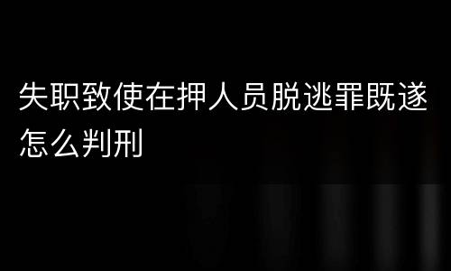 失职致使在押人员脱逃罪既遂怎么判刑