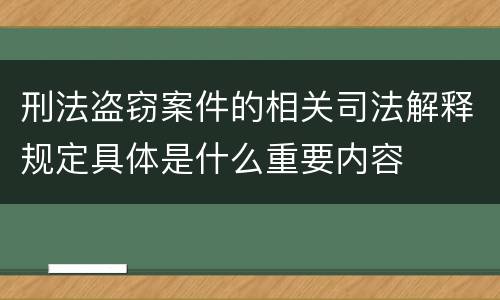 刑法盗窃案件的相关司法解释规定具体是什么重要内容