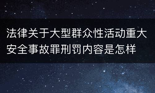 法律关于大型群众性活动重大安全事故罪刑罚内容是怎样