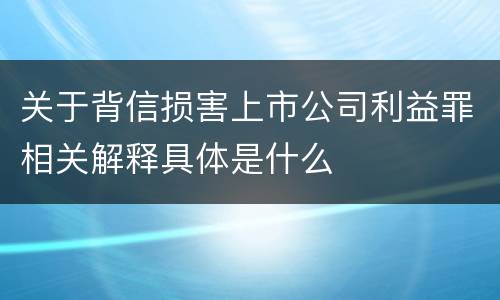 关于背信损害上市公司利益罪相关解释具体是什么