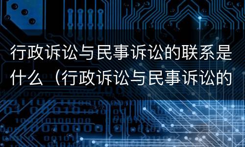 行政诉讼与民事诉讼的联系是什么（行政诉讼与民事诉讼的联系是什么意思）