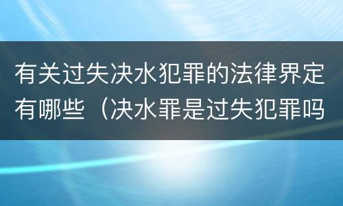 有关过失决水犯罪的法律界定有哪些（决水罪是过失犯罪吗）