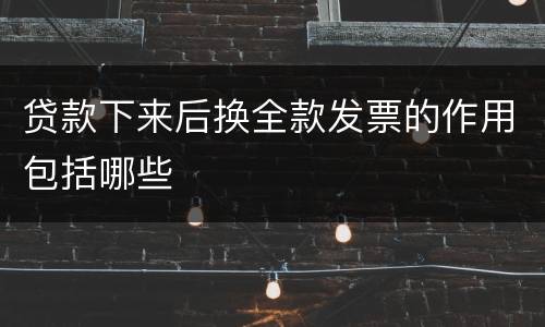 贷款下来后换全款发票的作用包括哪些