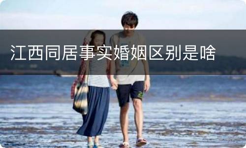 江西同居事实婚姻区别是啥