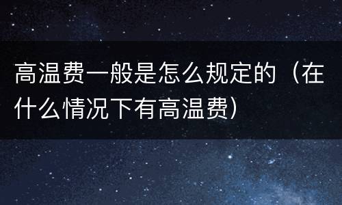 高温费一般是怎么规定的（在什么情况下有高温费）