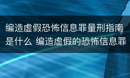 编造虚假恐怖信息罪量刑指南是什么 编造虚假的恐怖信息罪