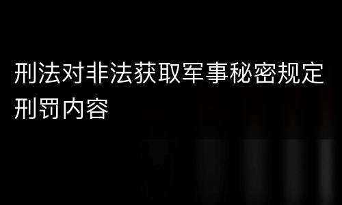 刑法对非法获取军事秘密规定刑罚内容