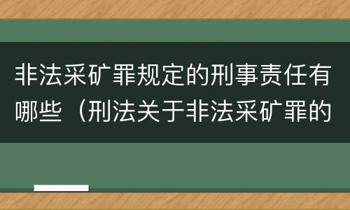 非法采矿罪规定的刑事责任有哪些（刑法关于非法采矿罪的规定）