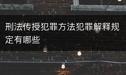 刑法传授犯罪方法犯罪解释规定有哪些