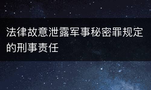 法律故意泄露军事秘密罪规定的刑事责任