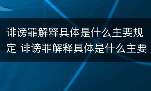 诽谤罪解释具体是什么主要规定 诽谤罪解释具体是什么主要规定的