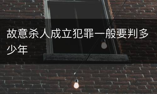 故意杀人成立犯罪一般要判多少年