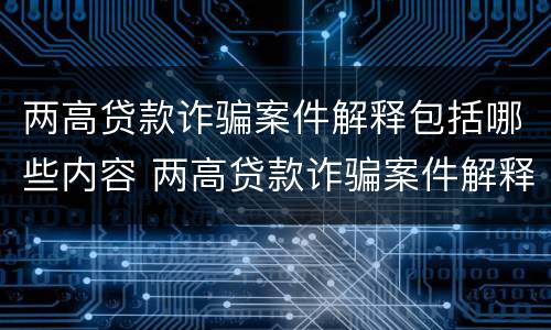 两高贷款诈骗案件解释包括哪些内容 两高贷款诈骗案件解释包括哪些内容和要求