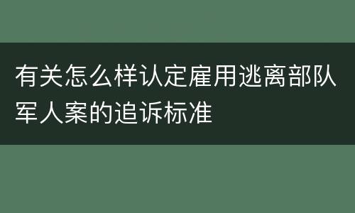 有关怎么样认定雇用逃离部队军人案的追诉标准