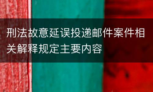 刑法故意延误投递邮件案件相关解释规定主要内容