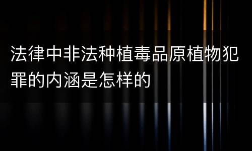 法律中非法种植毒品原植物犯罪的内涵是怎样的