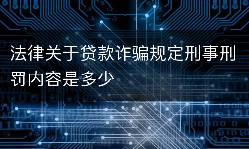 法律关于贷款诈骗规定刑事刑罚内容是多少