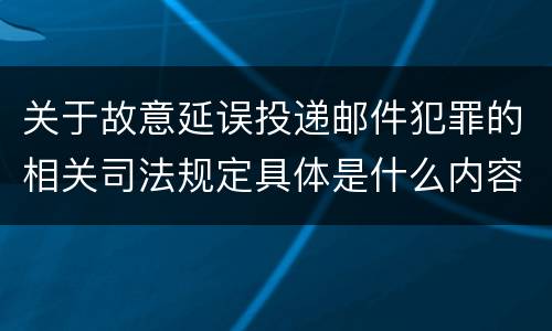 关于故意延误投递邮件犯罪的相关司法规定具体是什么内容
