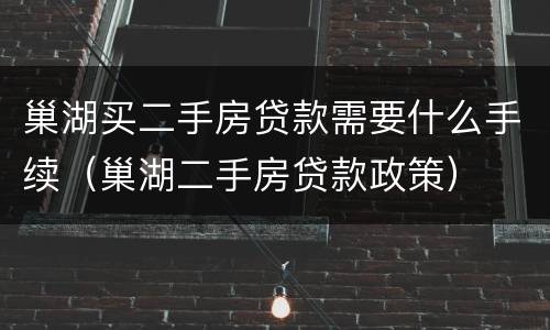 巢湖买二手房贷款需要什么手续（巢湖二手房贷款政策）