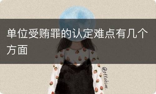 单位受贿罪的认定难点有几个方面