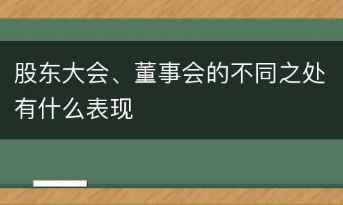 股东大会、董事会的不同之处有什么表现