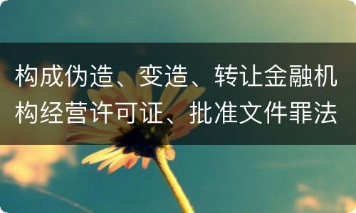 构成伪造、变造、转让金融机构经营许可证、批准文件罪法院会如何量刑