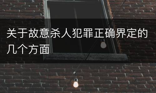 关于故意杀人犯罪正确界定的几个方面