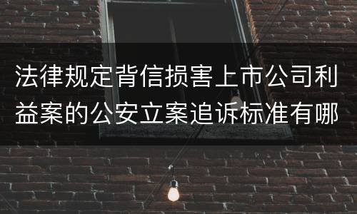 法律规定背信损害上市公司利益案的公安立案追诉标准有哪些