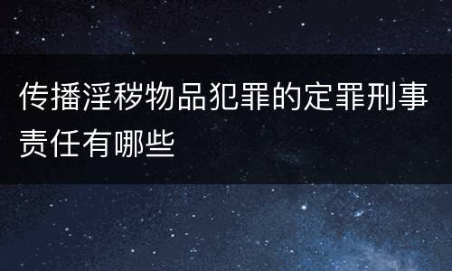 传播淫秽物品犯罪的定罪刑事责任有哪些