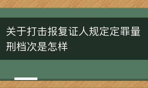 关于打击报复证人规定定罪量刑档次是怎样