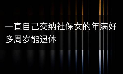 一直自己交纳社保女的年满好多周岁能退休