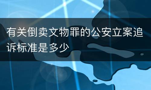 有关倒卖文物罪的公安立案追诉标准是多少
