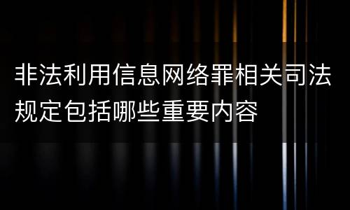 非法利用信息网络罪相关司法规定包括哪些重要内容