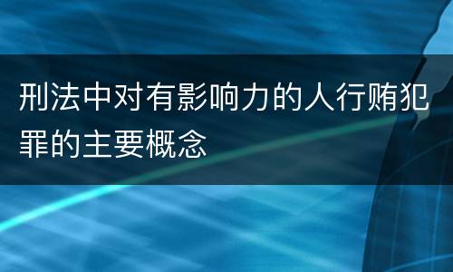 刑法中对有影响力的人行贿犯罪的主要概念
