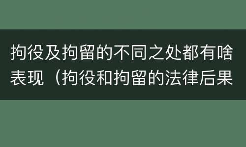 拘役及拘留的不同之处都有啥表现（拘役和拘留的法律后果）
