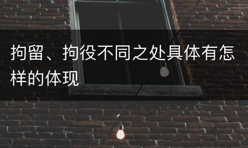 拘留、拘役不同之处具体有怎样的体现