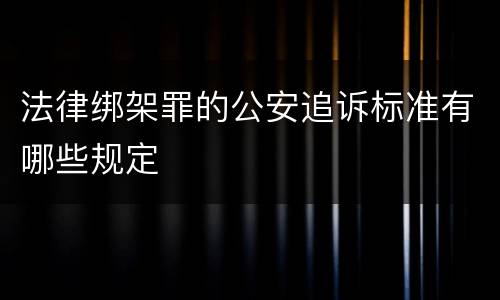 法律绑架罪的公安追诉标准有哪些规定