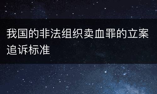 我国的非法组织卖血罪的立案追诉标准