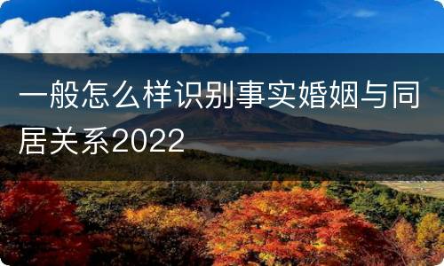一般怎么样识别事实婚姻与同居关系2022
